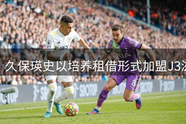 久保瑛史以培养租借形式加盟J3滋贺湖王