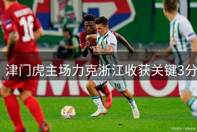 津门虎主场力克浙江收获关键3分 哈达斯闪耀助队逃离降级区